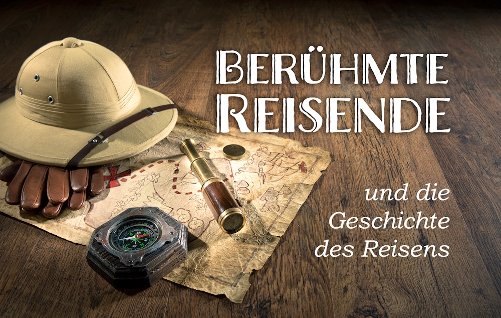 Berühmte Reisende und die Geschichte des Reisens – © stokkete - stock.adobe.com