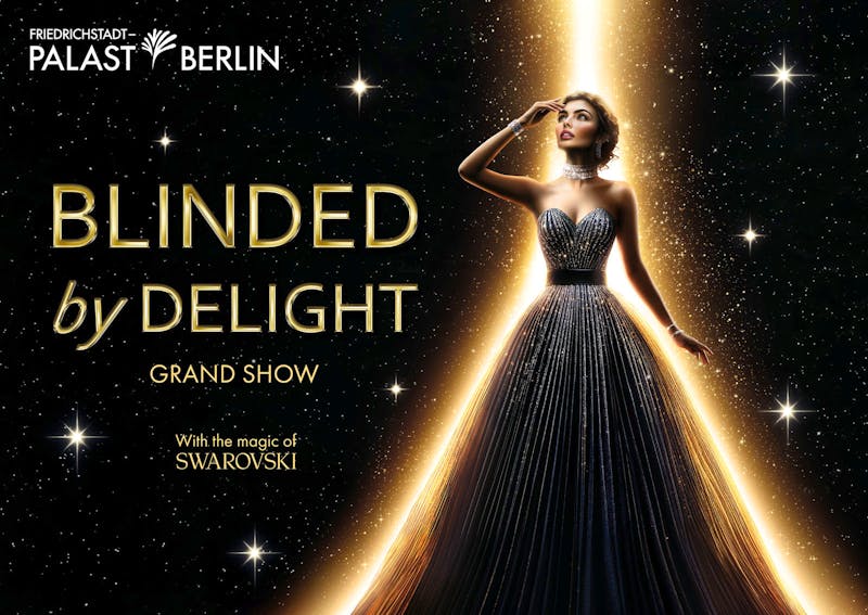 BLINDED by DELIGHT - &copy;Friedrichstadtpalast